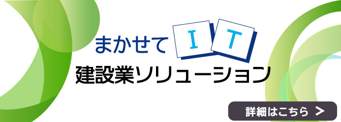 まかせてIT建設業ソリューション 詳細はこちら