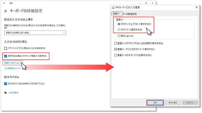 手順④ 【キーボードの詳細設定】画面の「入力方式の切り替え」欄から「使用可能な場合にデスクトップ言語バーを使用する」にチェックを入れ、「言語バーのオプション」をクリックします。次に表示される【テキストサービスと入力言語】画面の「言語バー」タグを選択、「デスクトップ上でフロート表示する(F)」または「タスクバーに固定する(D)」のいずれかを選択し「OK」をクリックします。ここでは例として、「デスクトップ上でフロート表示する」をクリックします。