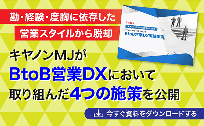 勘・経験・度胸に依存した営業スタイルから脱却 キヤノンMJがBtoB営業DXにおいて取り組んだ4つの施策を公開 今すぐ資料をダウンロードする