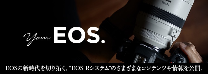 Your EOS.EOSの新時代を切り拓く、“EOS Rシステム”のさまざまなコンテンツや情報を公開。