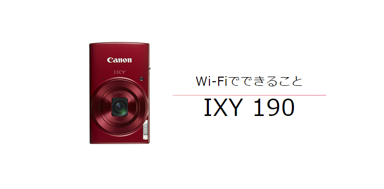 IXY 190｜コンパクトデジタルカメラのWi-Fi 使い方“まるわかり ...
