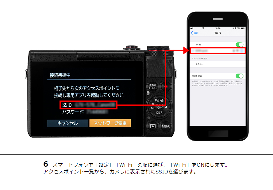 6 スマートフォンで［設定］［Wi-Fi］の順に選び、［Wi-Fi］をONにします。アクセスポイント一覧から、カメラに表示されたSSIDを選びます。