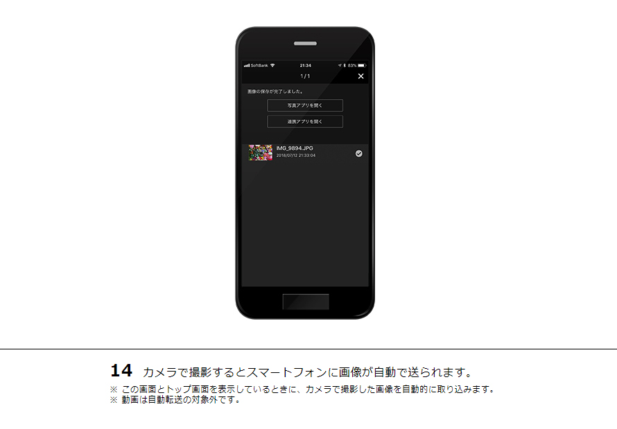 14 カメラで撮影するとスマートフォンに画像が自動で送られます。※ この画面とトップ画面を表示しているときに、カメラで撮影した画像を自動的に取り込みます。※ 動画は自動転送の対象外です。