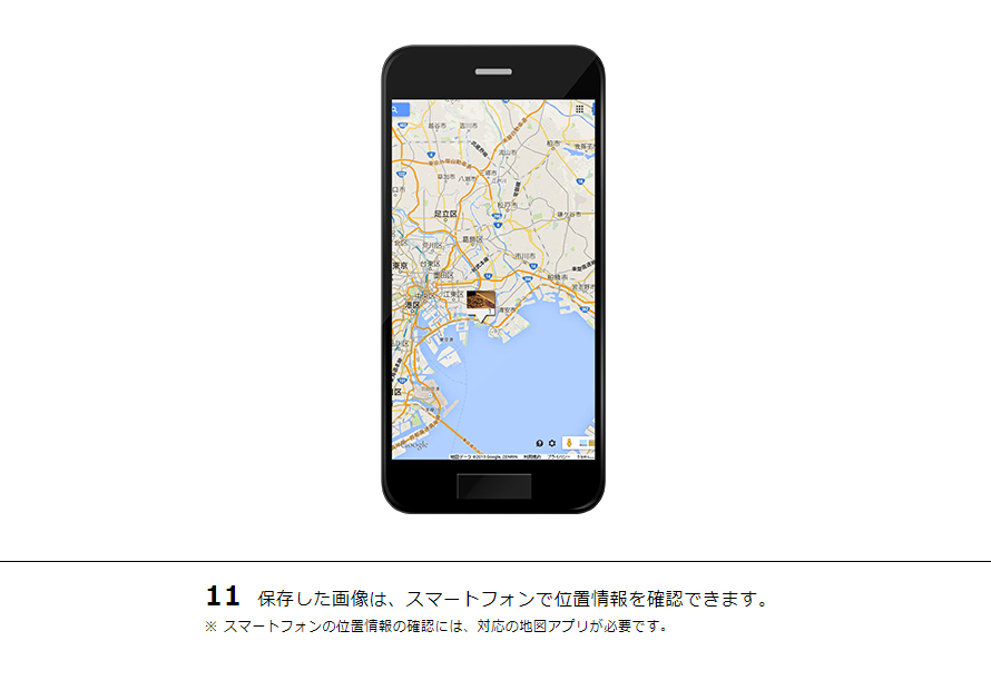 11 保存した画像は、スマートフォンで位置情報を確認できます。※ スマートフォンの位置情報の確認には、対応の地図アプリが必要です。