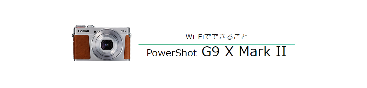 PowerShot G9 X Mark II｜コンパクトデジタルカメラのWi-Fi 使い方 