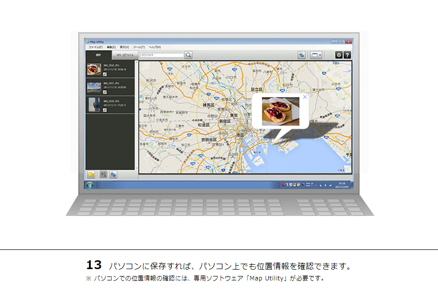 13 パソコンに保存すれば、パソコン上でも位置情報を確認できます。※ パソコンでの位置情報の確認には、専用ソフトウェア「Map Utility」が必要です。