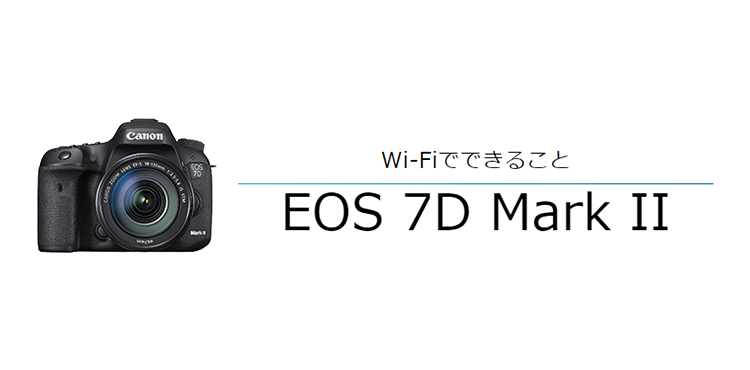 Wi-FiでできることEOS 7D Mark II