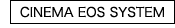 ［CINEMA EOS SYSTEM］